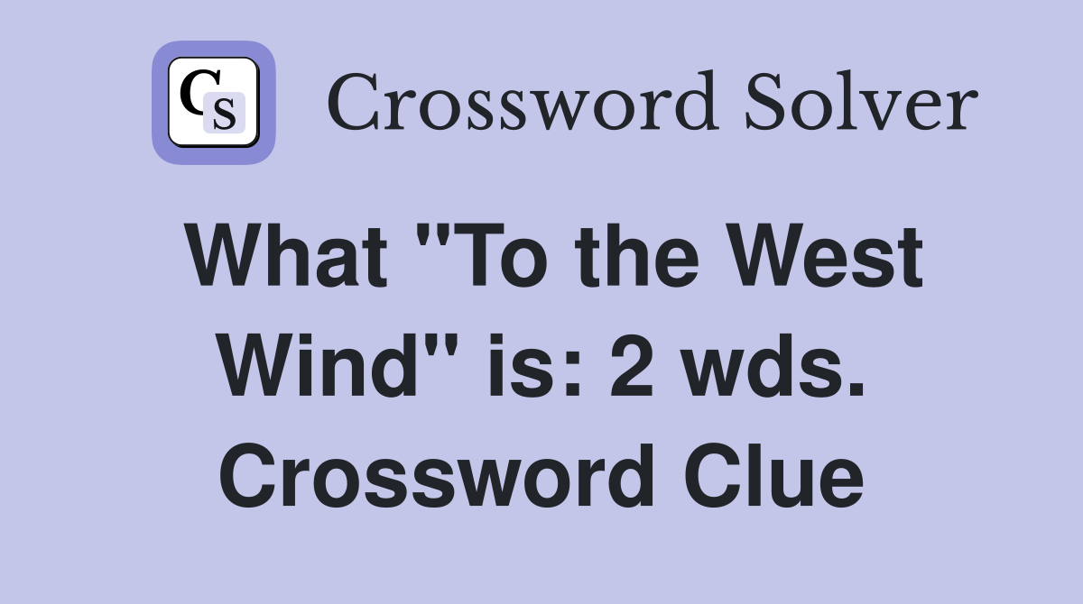 What "To the West Wind" is: 2 wds. Crossword Clue
