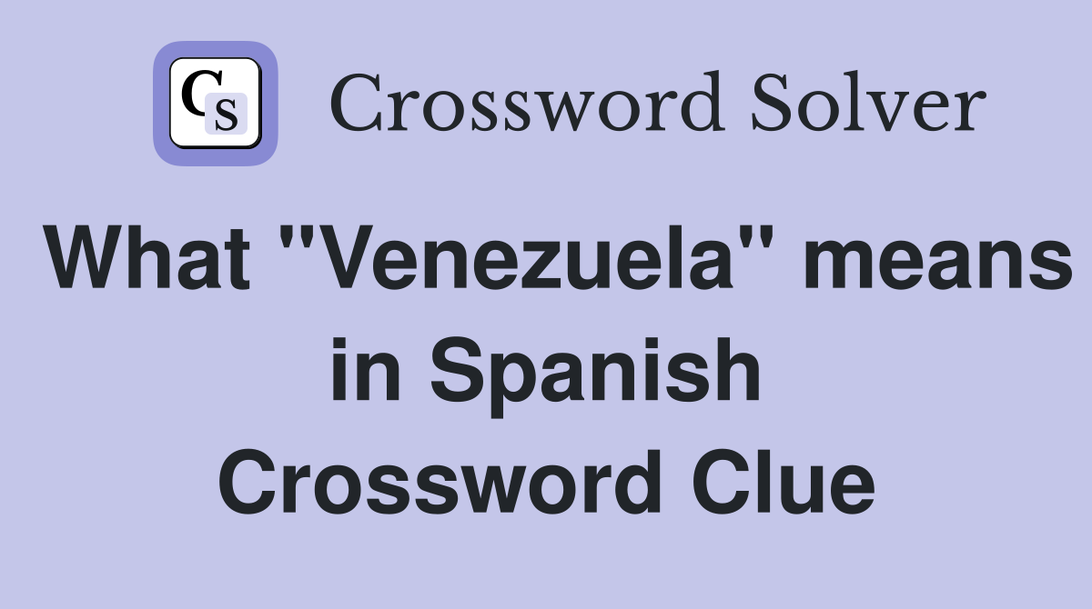 What "Venezuela" means in Spanish Crossword Clue