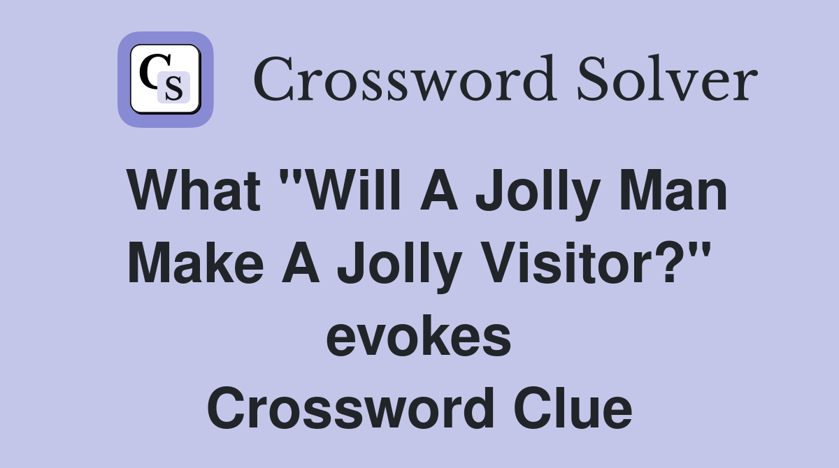 What "Will A Jolly Man Make A Jolly Visitor?" evokes Crossword Clue