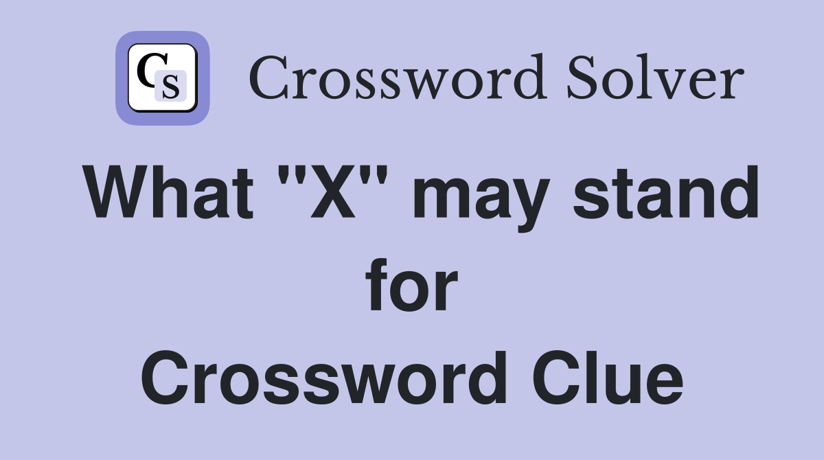 What "X" may stand for Crossword Clue
