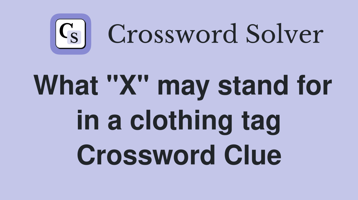 What "X" may stand for in a clothing tag Crossword Clue