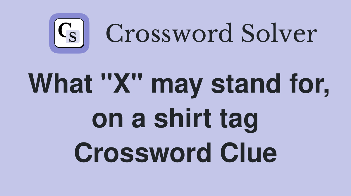 What "X" may stand for, on a shirt tag Crossword Clue
