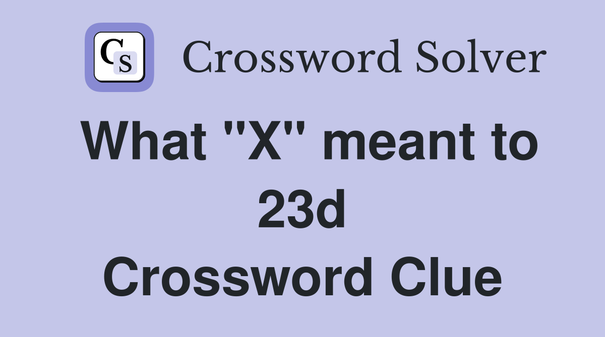 What "X" meant to 23d Crossword Clue