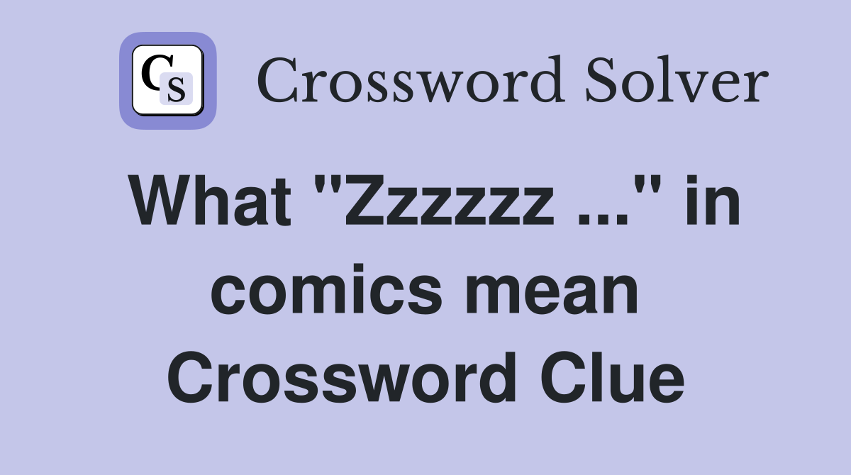 What "Zzzzzz ..." in comics mean Crossword Clue