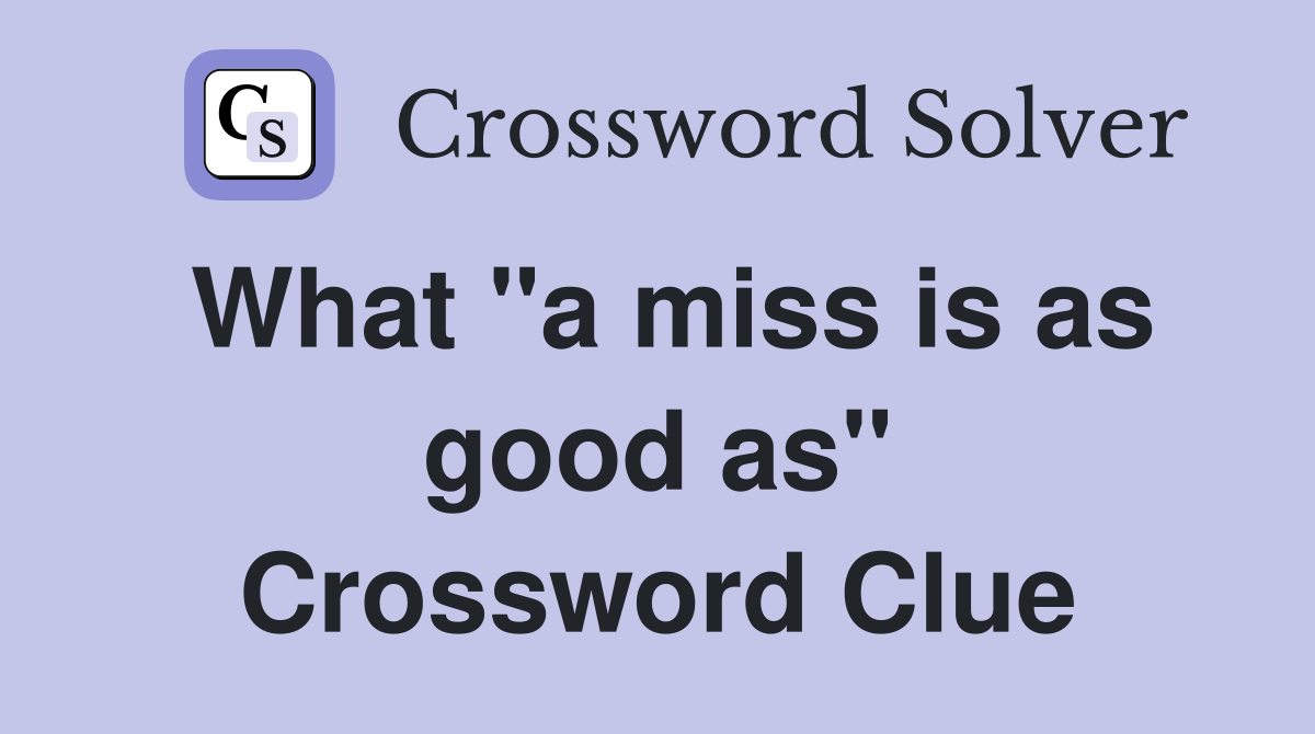 What "a miss is as good as" Crossword Clue