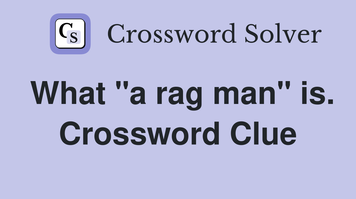 What "a rag man" is. Crossword Clue