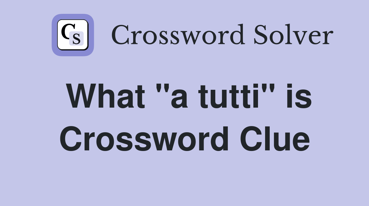 What "a tutti" is Crossword Clue