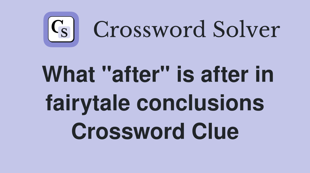 What "after" is after in fairytale conclusions Crossword Clue