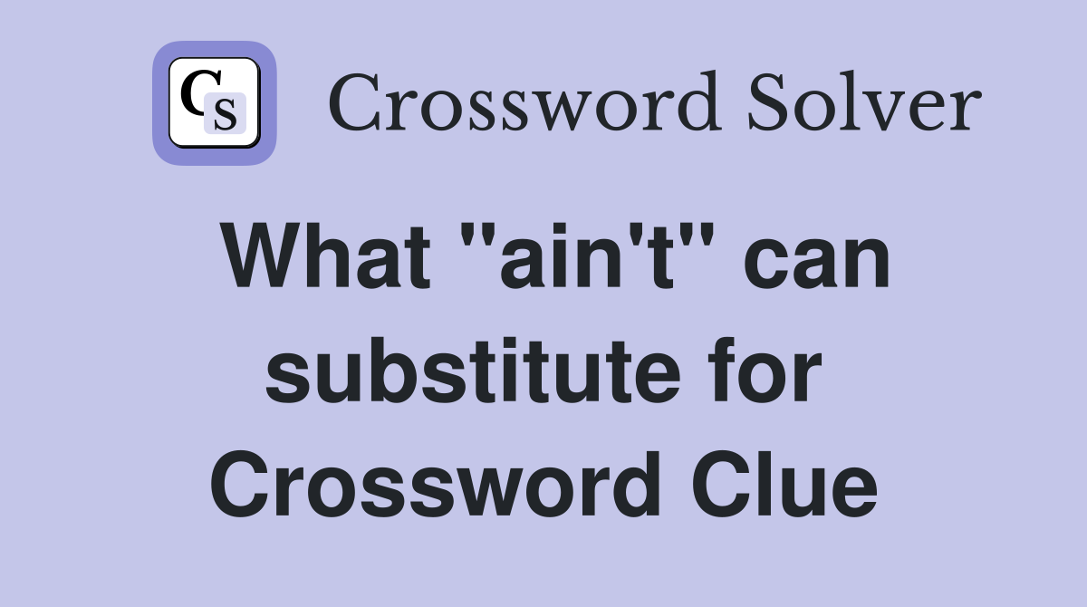What "ain't" can substitute for Crossword Clue
