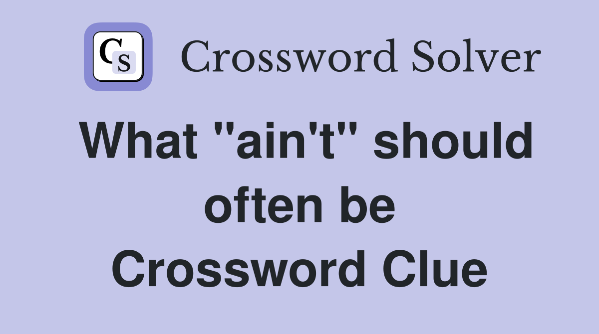 What "ain't" should often be Crossword Clue