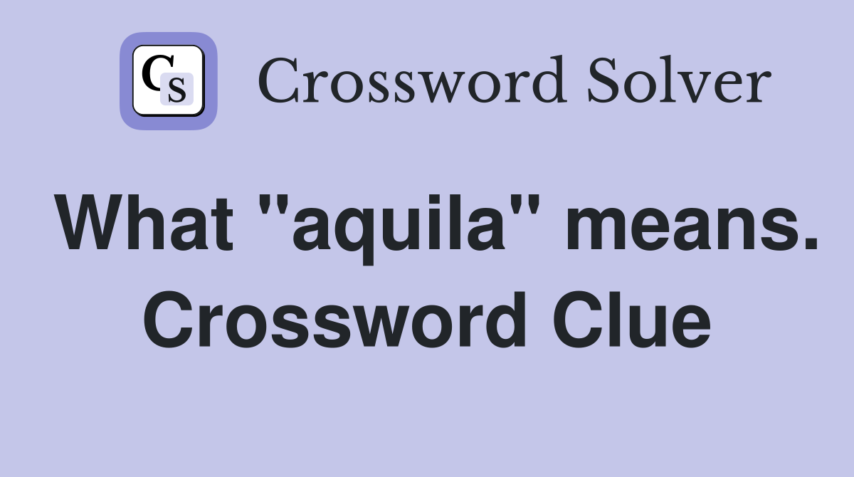 What "aquila" means. Crossword Clue