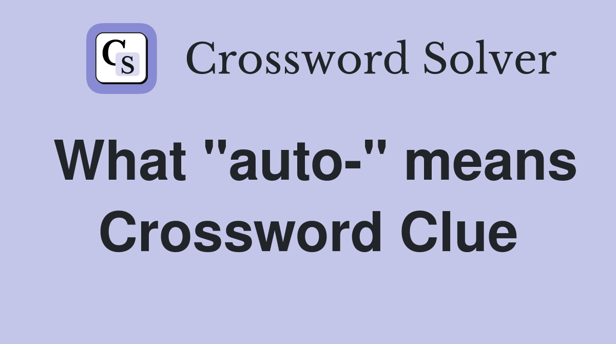 What "auto-" means Crossword Clue