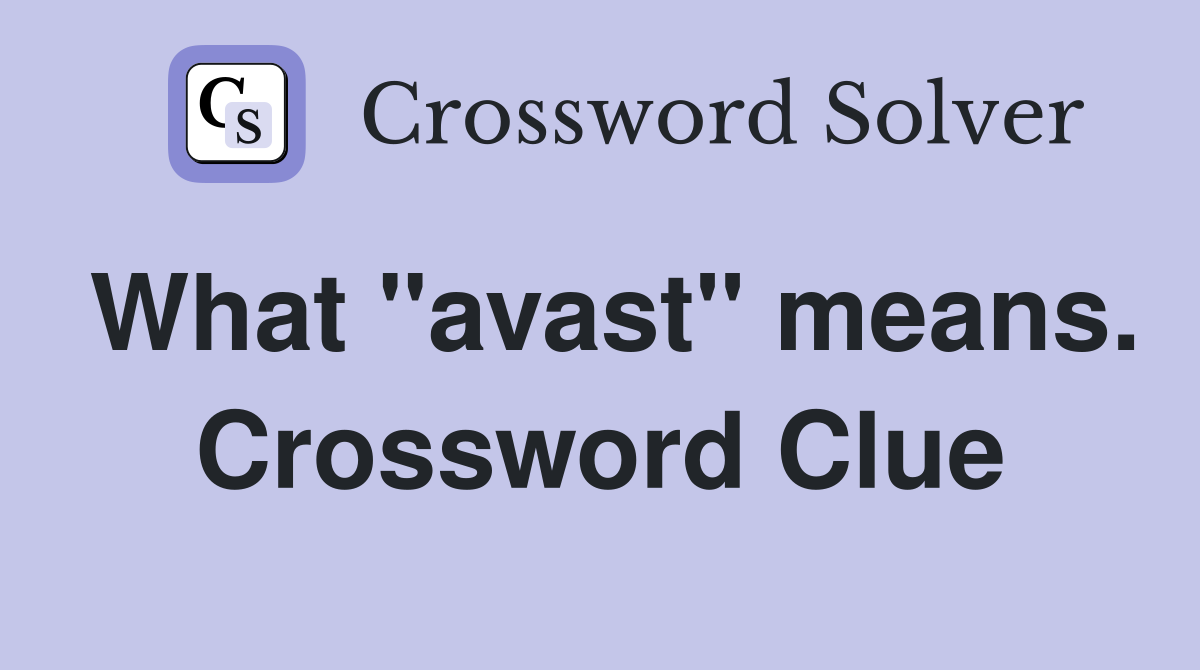 What "avast" means. Crossword Clue