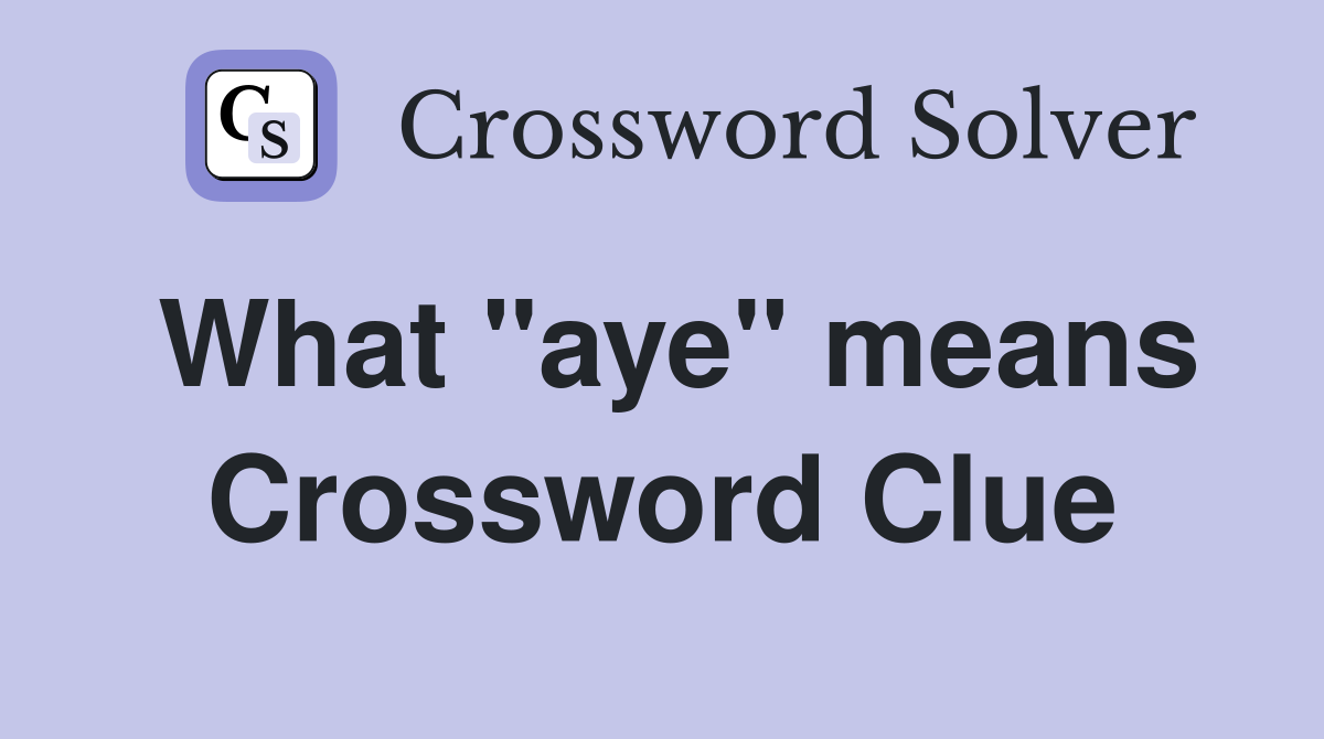 What "aye" means Crossword Clue