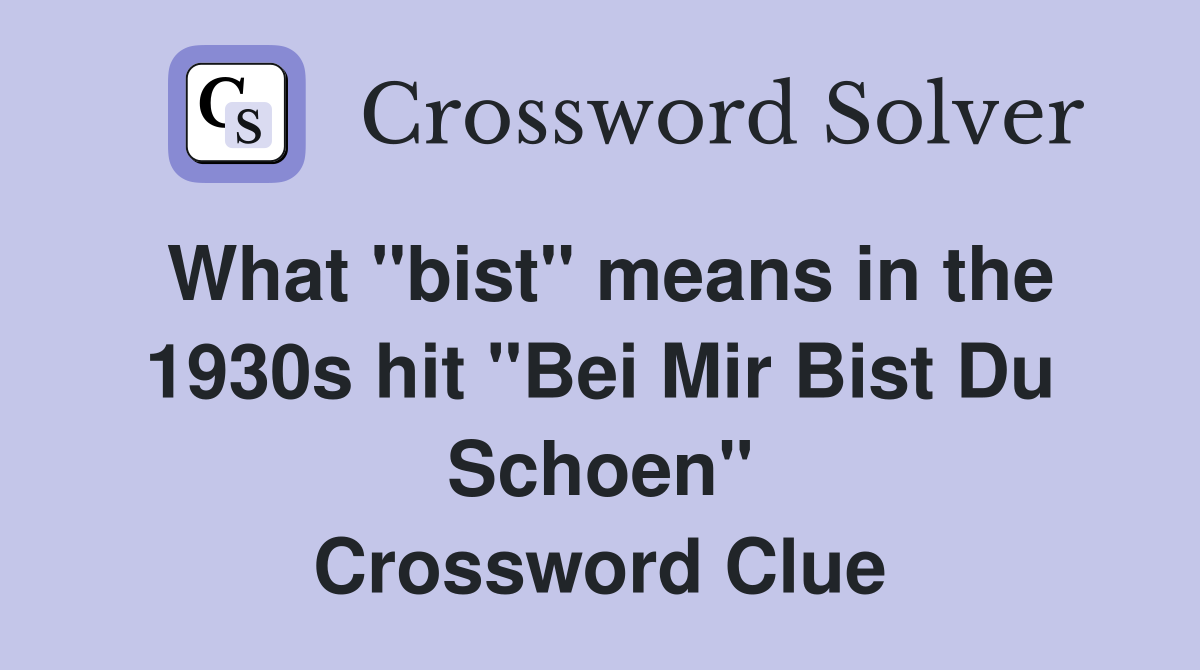 What "bist" means in the 1930s hit "Bei Mir Bist Du Schoen" Crossword Clue