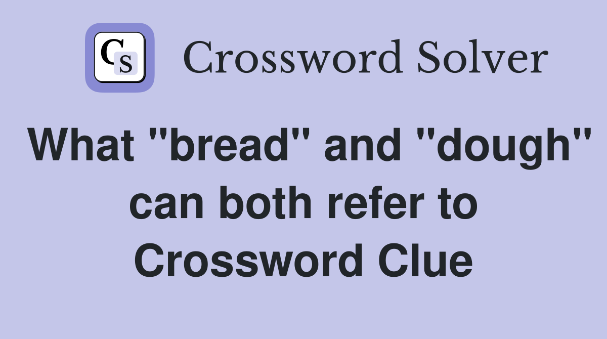 What "bread" and "dough" can both refer to Crossword Clue
