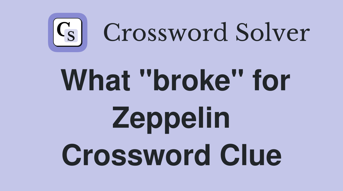 What "broke" for Zeppelin Crossword Clue