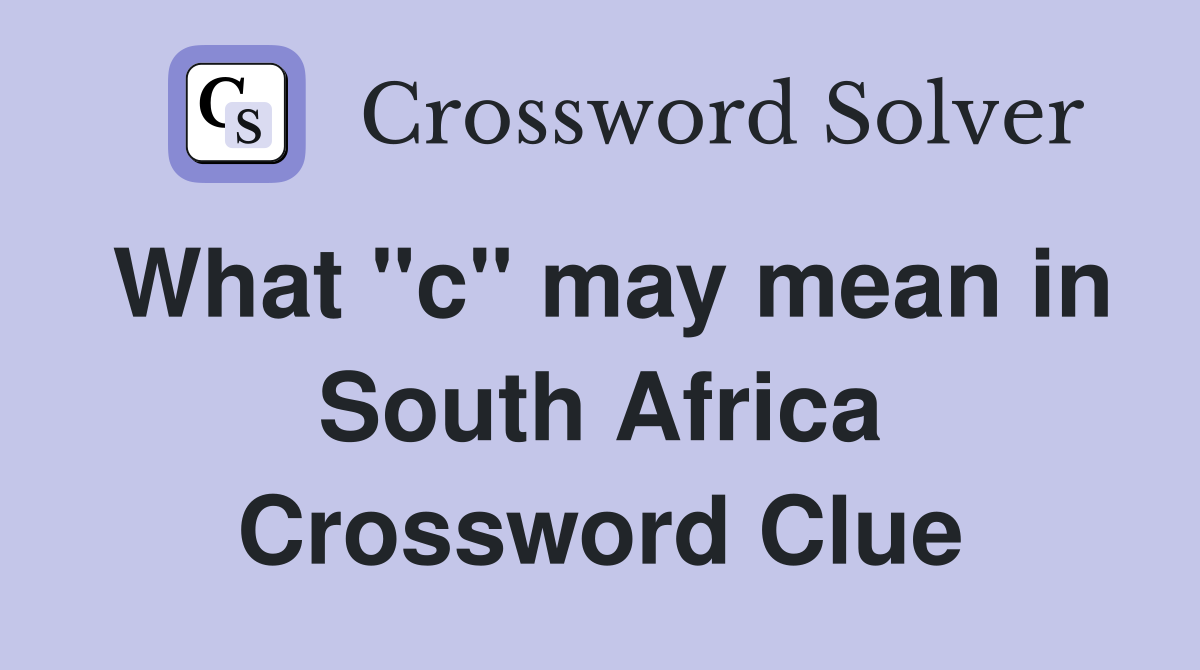 What "c" may mean in South Africa Crossword Clue