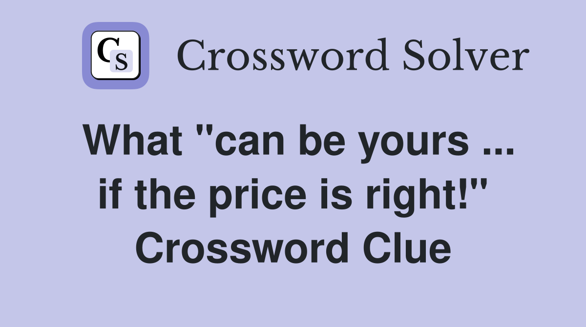 What "can be yours ... if the price is right!" Crossword Clue