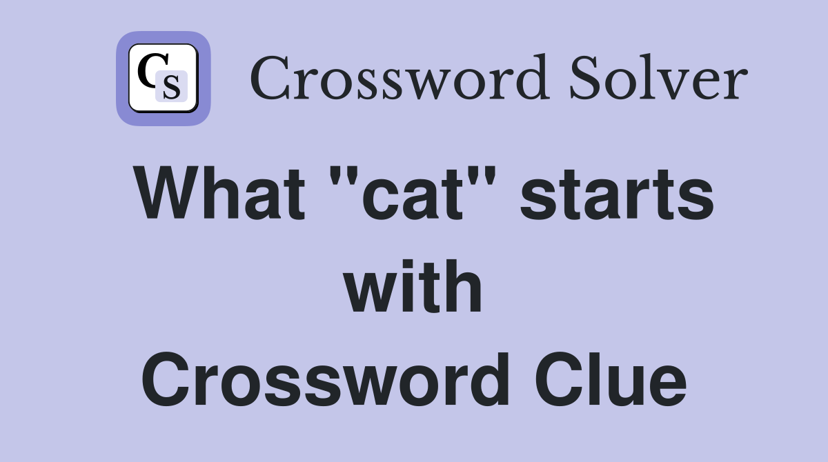 What "cat" starts with Crossword Clue