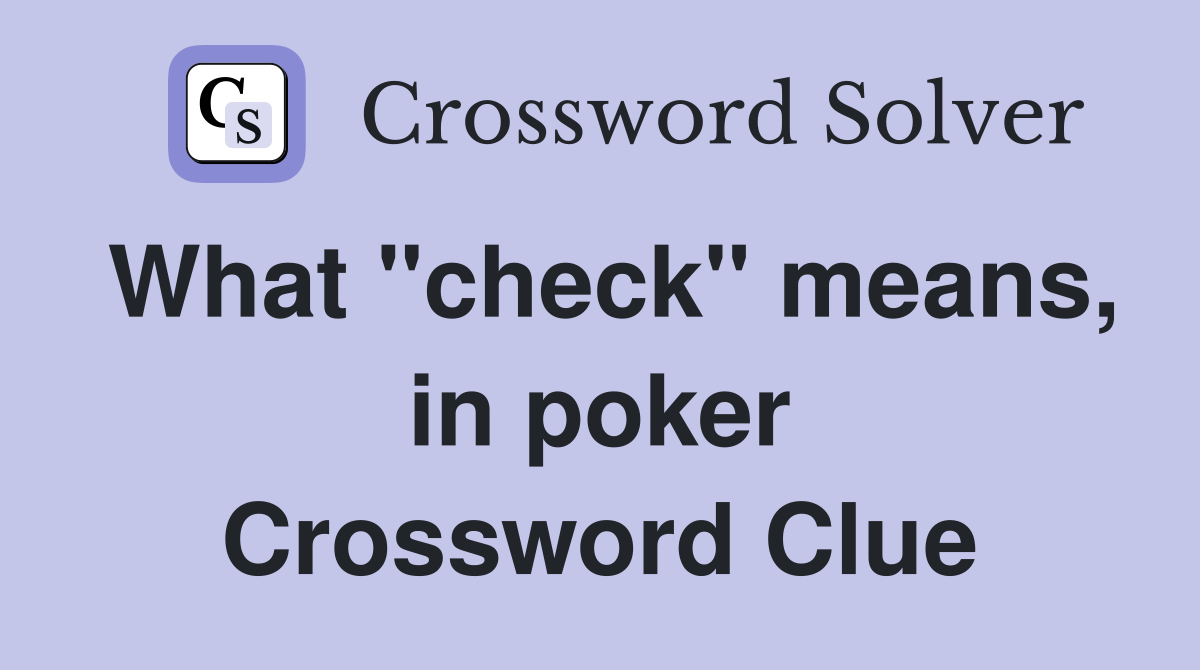 What "check" means, in poker Crossword Clue