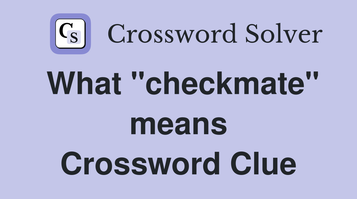 What "checkmate" means Crossword Clue
