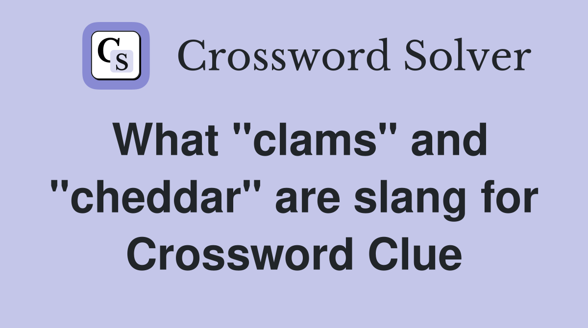 What "clams" and "cheddar" are slang for Crossword Clue