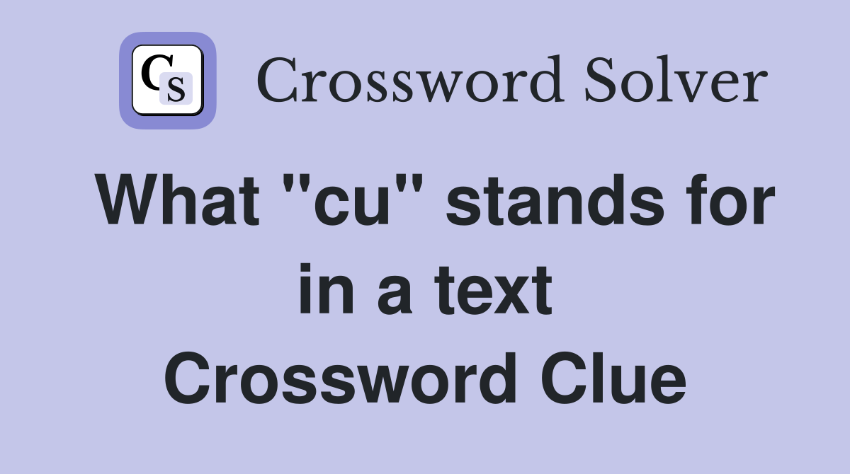 What "cu" stands for in a text Crossword Clue