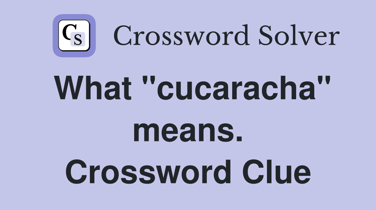 What "cucaracha" means. Crossword Clue