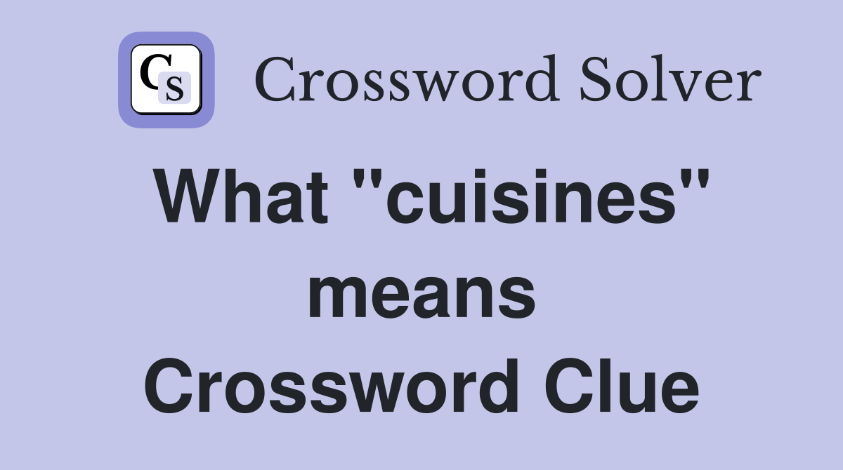 What "cuisines" means Crossword Clue