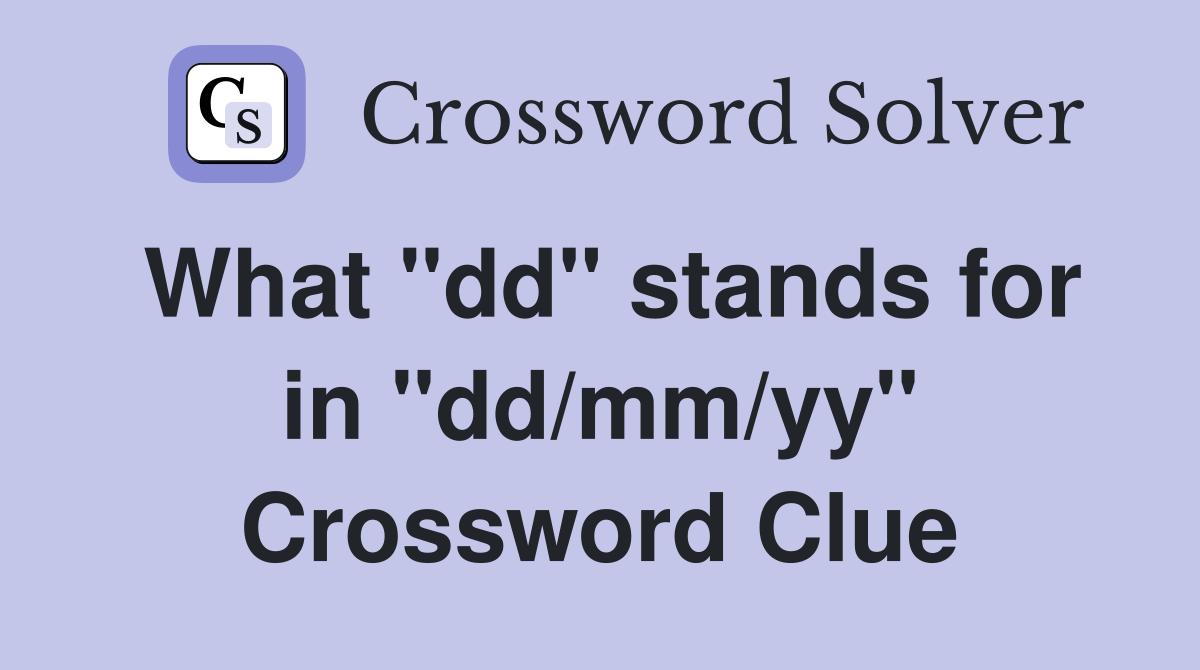 What "dd" stands for in "dd/mm/yy" Crossword Clue