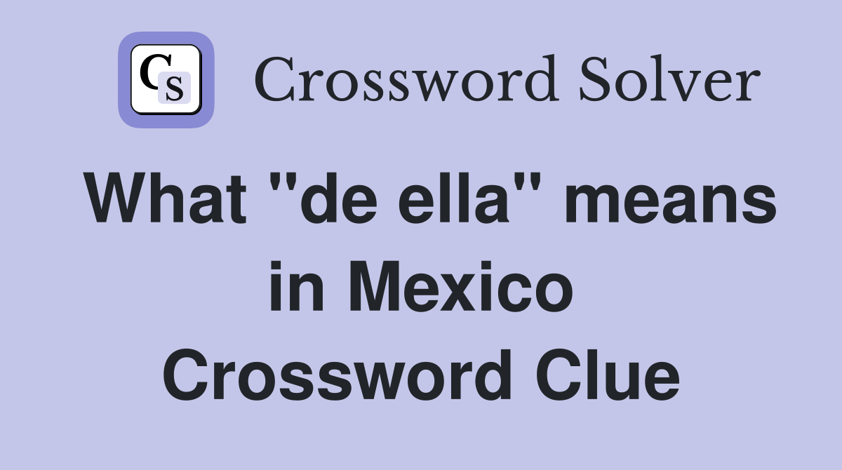 What "de ella" means in Mexico Crossword Clue