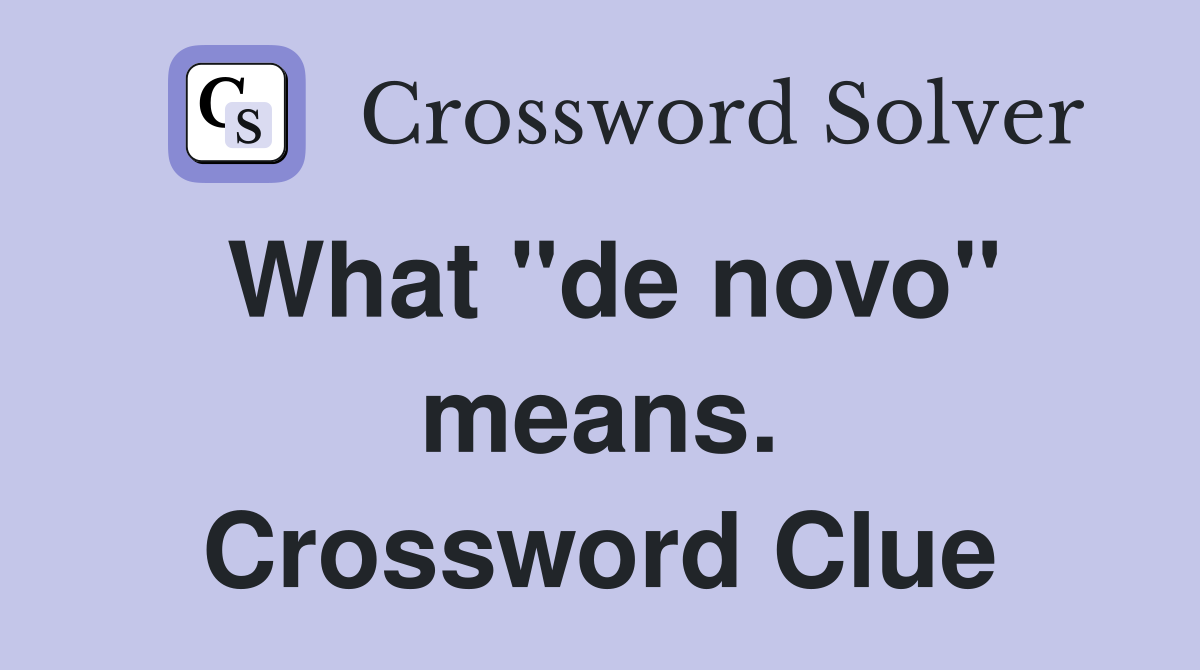 What "de novo" means. Crossword Clue