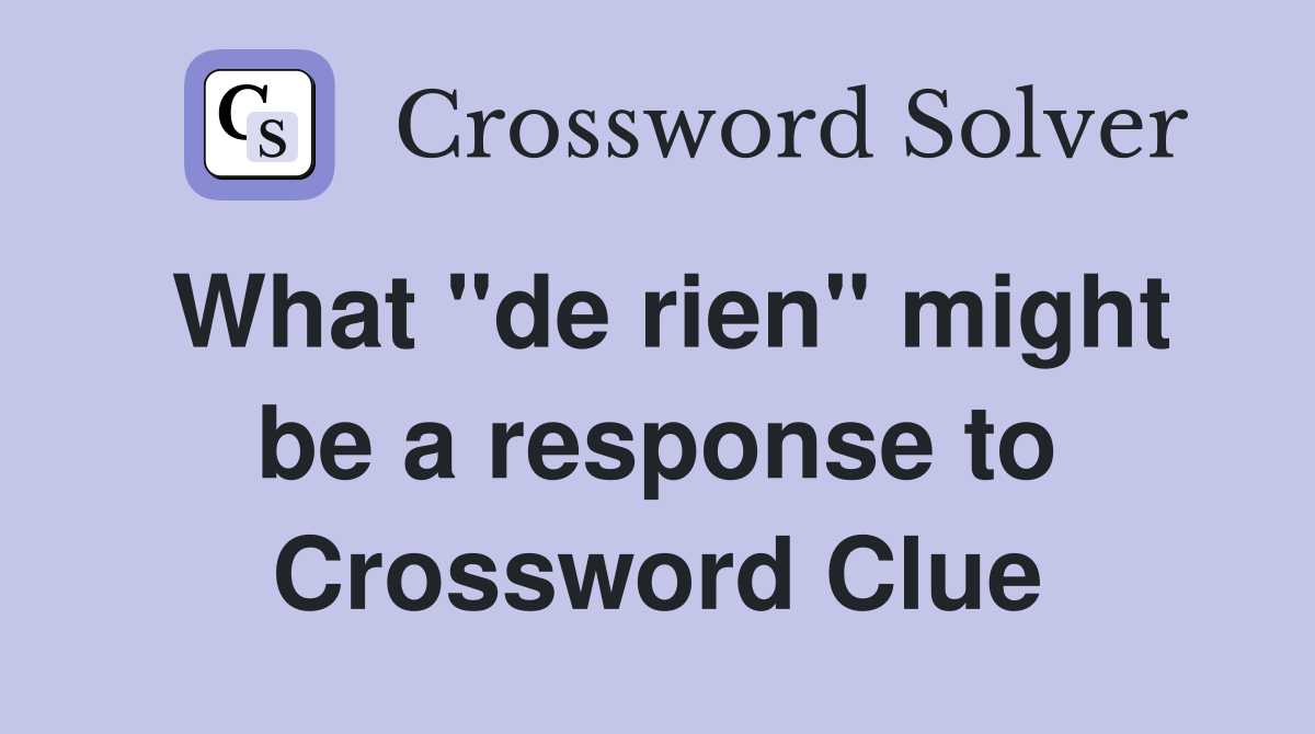 What "de rien" might be a response to Crossword Clue