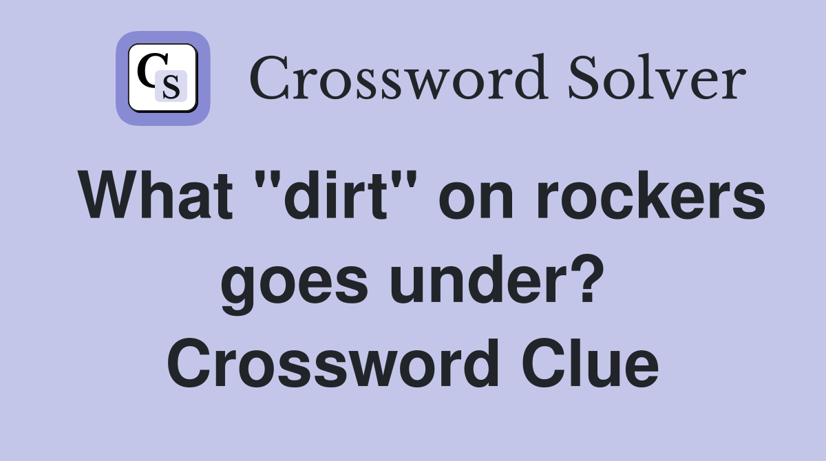 What "dirt" on rockers goes under? Crossword Clue