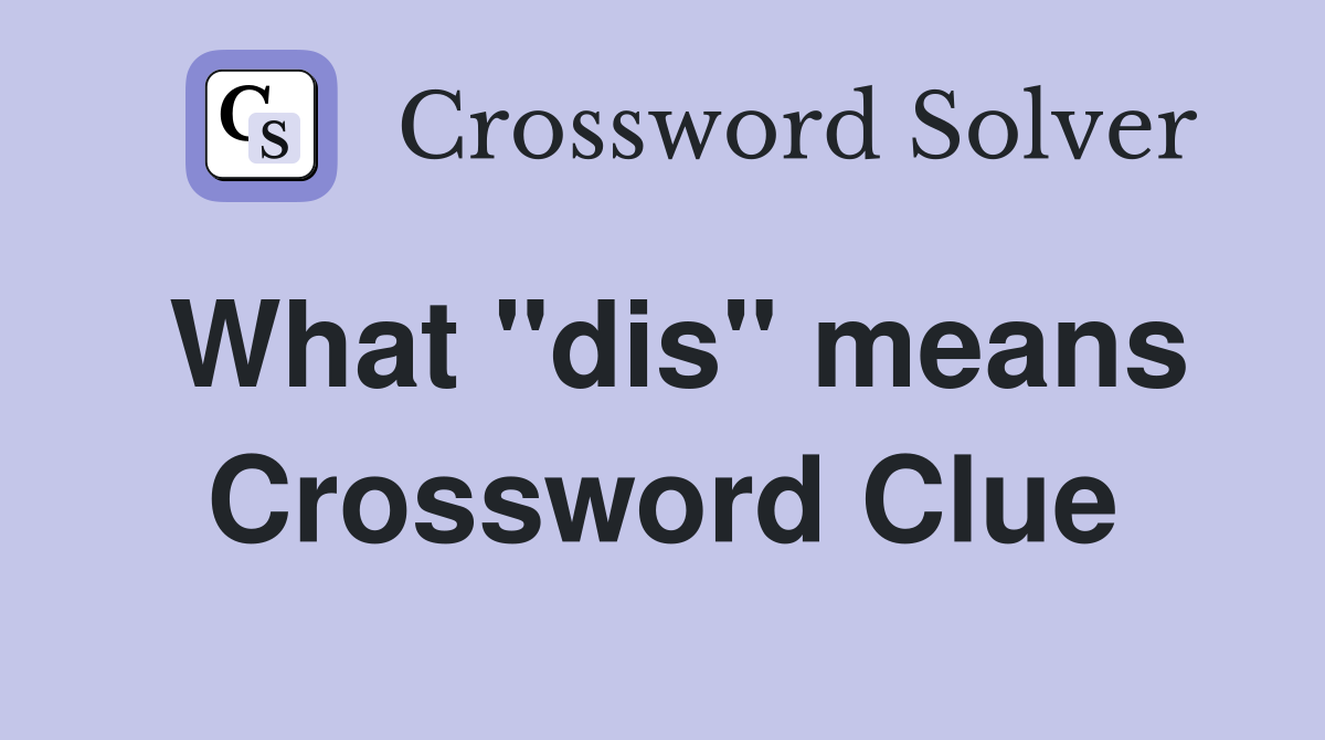 What "dis" means Crossword Clue