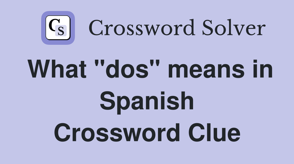 What "dos" means in Spanish Crossword Clue