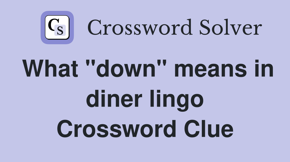 What "down" means in diner lingo Crossword Clue