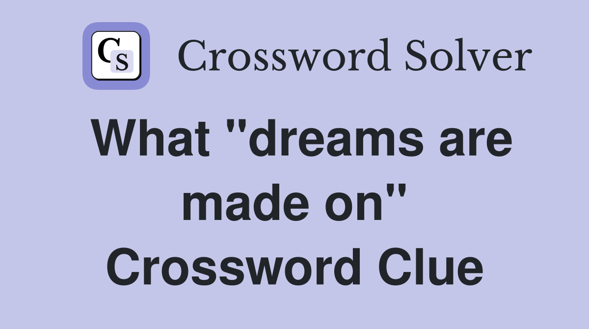 What "dreams are made on" Crossword Clue