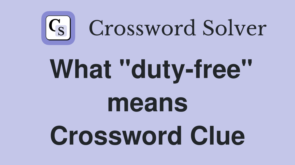 What "duty-free" means Crossword Clue
