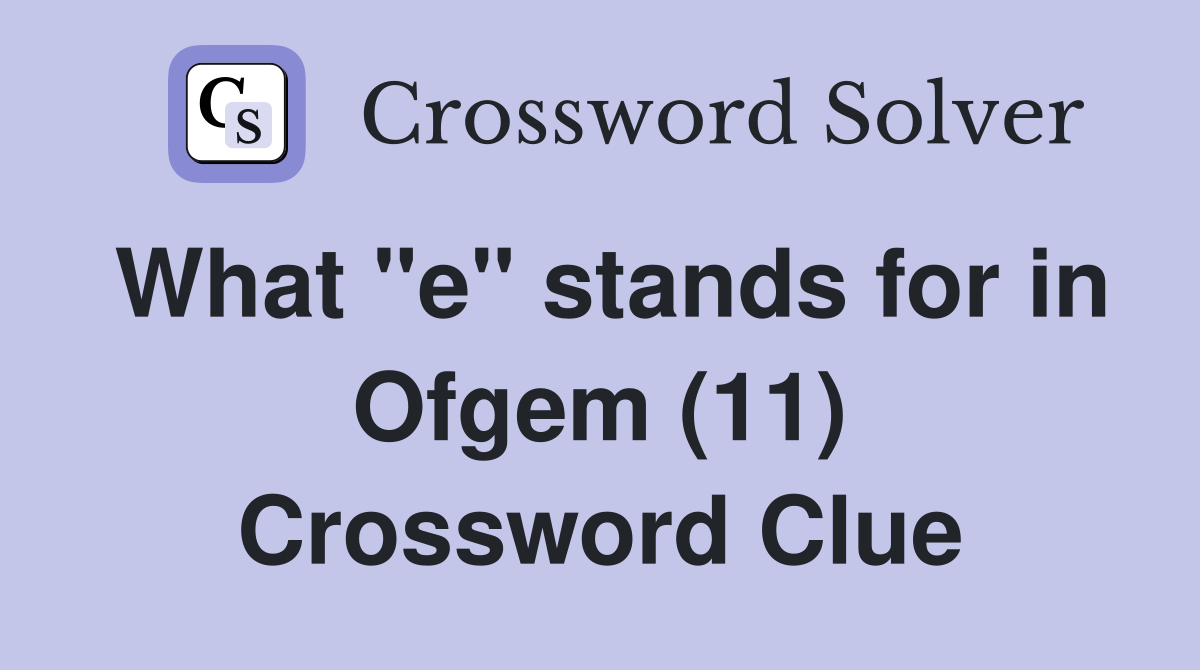 What "e" stands for in Ofgem (11) Crossword Clue