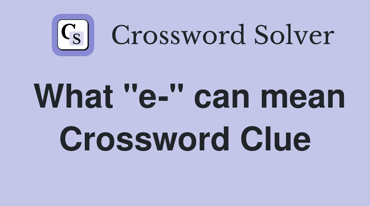 What "e-" can mean Crossword Clue