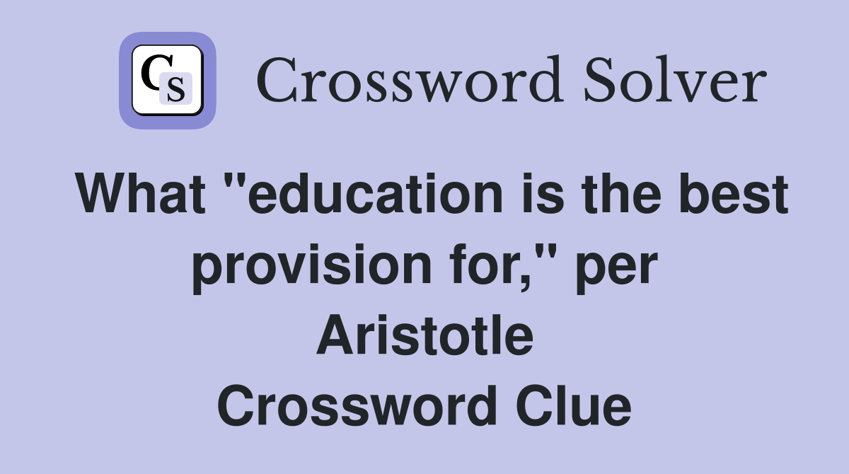 What "education is the best provision for," per Aristotle Crossword Clue