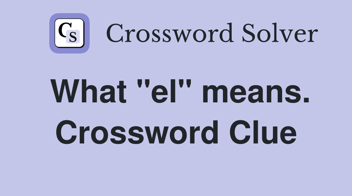 What "el" means. Crossword Clue