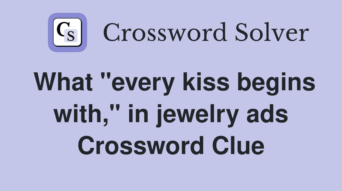 What "every kiss begins with," in jewelry ads Crossword Clue