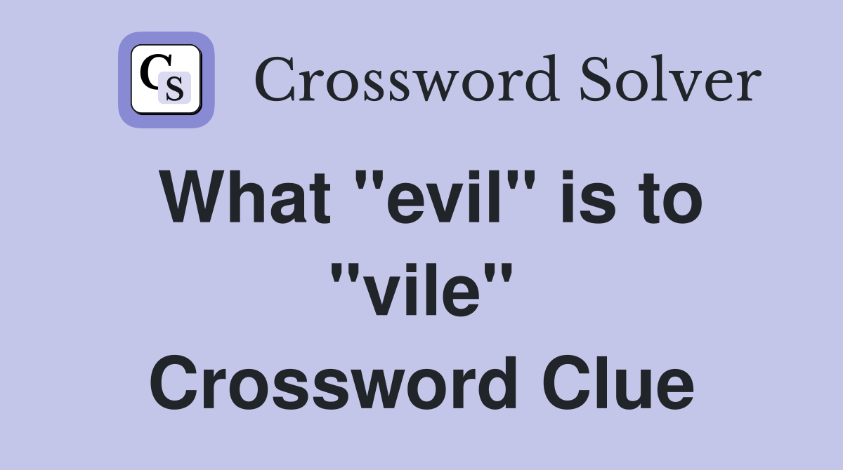What "evil" is to "vile" Crossword Clue