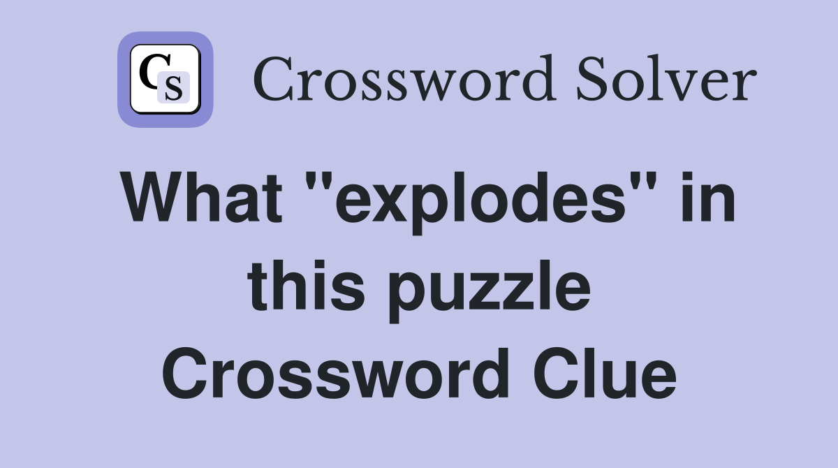 What "explodes" in this puzzle Crossword Clue