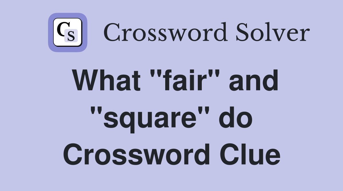 What "fair" and "square" do Crossword Clue
