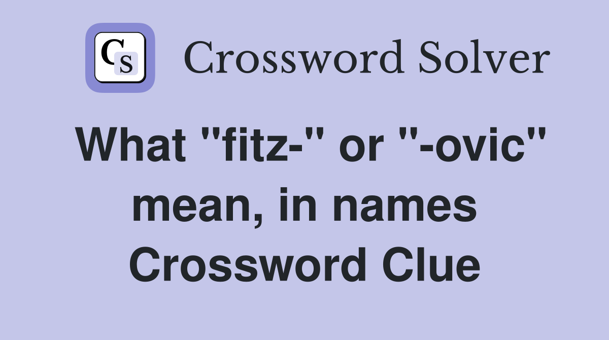 What "fitz-" or "-ovic" mean, in names Crossword Clue