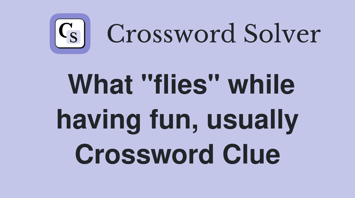 What "flies" while having fun, usually Crossword Clue